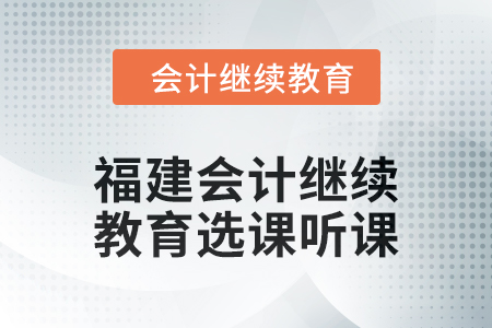 2024年福建會計繼續教育選課聽課要求
