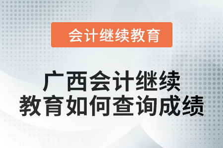 2024年度廣西會計繼續教育如何查詢成績？