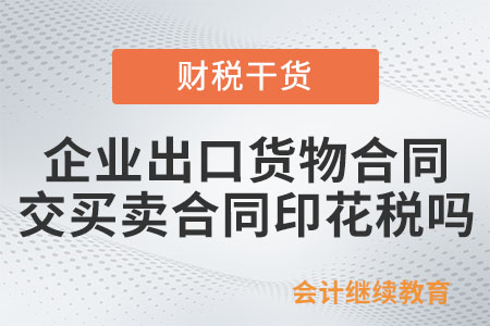 企業出口貨物合同要交買賣合同印花稅嗎？