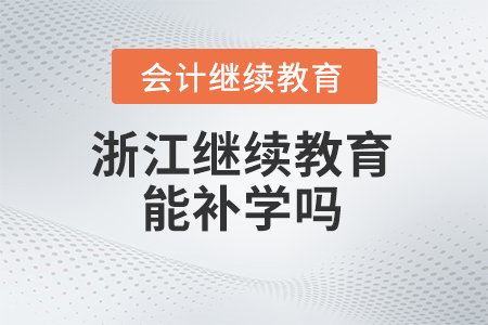 浙江會計人員繼續教育能補學嗎？
