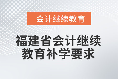 2025年福建省會計繼續教育補學要求