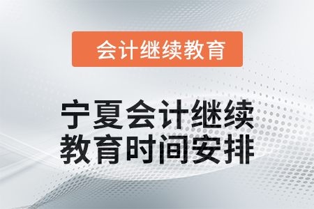2025年寧夏回族自治區會計繼續教育時間安排