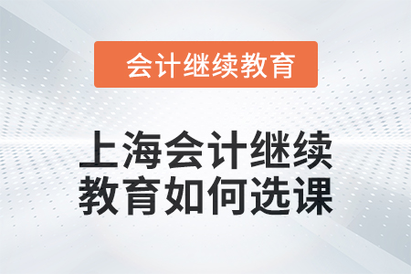 2024年上海東奧會計繼續教育如何選課？
