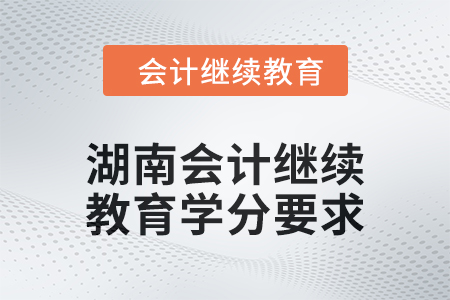 2024年湖南東奧會計繼續教育學分要求