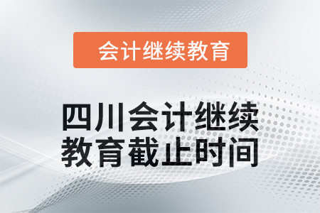 2024年四川會計人員繼續教育截止時間