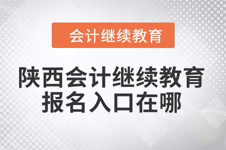 2024年陜西會計繼續教育報名入口在哪？