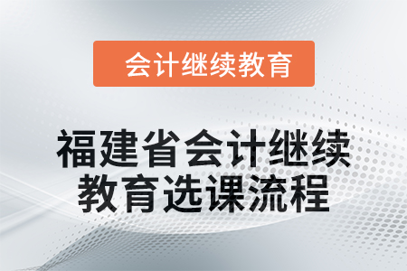 2025年福建省會計人員繼續教育選課流程
