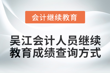 2024年吳江會計人員繼續教育成績查詢方式