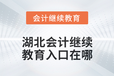 2025年湖北會計人員繼續教育入口在哪？