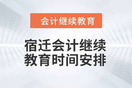 2024年宿遷會計人員繼續教育時間安排