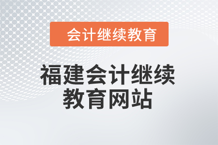 2025年福建省會計繼續教育網站