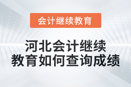 2024年度河北會計繼續教育如何查詢成績？