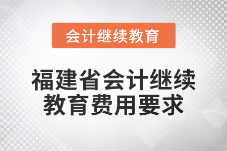 2025年福建省會計人員繼續教育費用要求