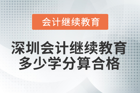 2024年深圳會計繼續教育多少學分算合格？