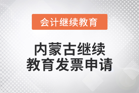 2024年內蒙古繼續教育發票申請流程