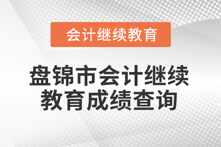 2024年盤錦市會計繼續教育成績查詢入口