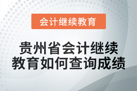 2025年貴州省會計人員繼續教育如何查詢成績？