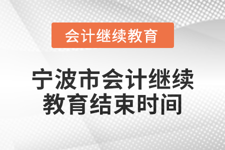 2025年寧波市會計人員繼續教育結束時間
