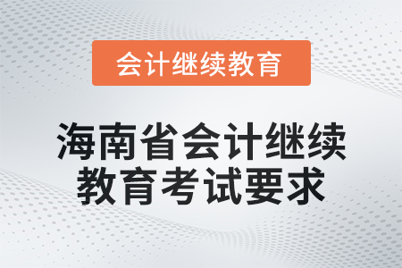 2024年度海南省會計繼續教育考試要求