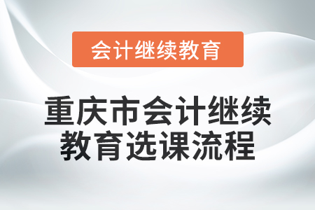 2024年重慶市會計人員繼續教育選課流程