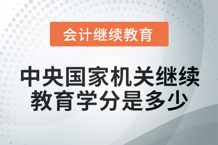 2024年中央國家機關會計繼續教育學分是多少？