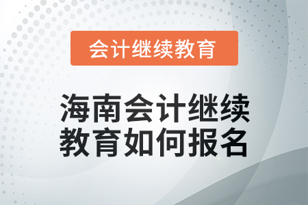 2024年度海南會計繼續教育如何報名？