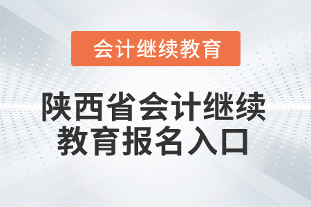 2024年陜西省會計繼續教育報名入口