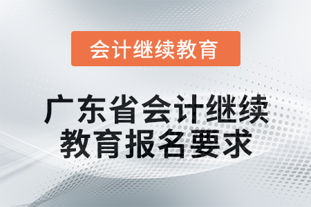 2024年廣東省會計人員繼續教育報名要求