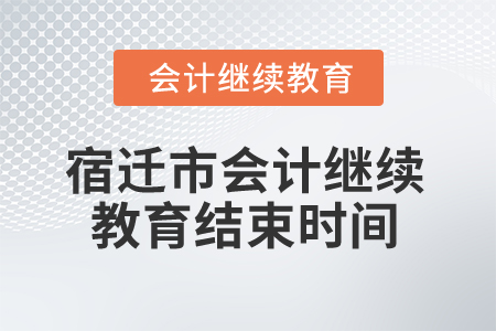 2024年宿遷市會計繼續教育結束時間