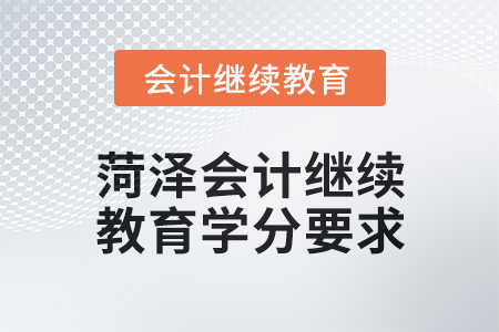 2024年山東菏澤會計繼續教育學習要求