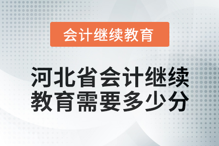 2024年河北省會計人員繼續教育需要多少分？