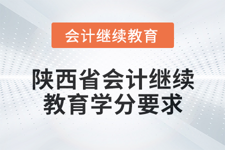 2024年度陜西省會計人員繼續教育學分要求