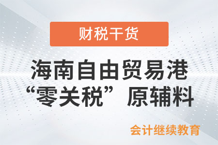 海南自由貿易港“零關稅”原輔料包括哪些？