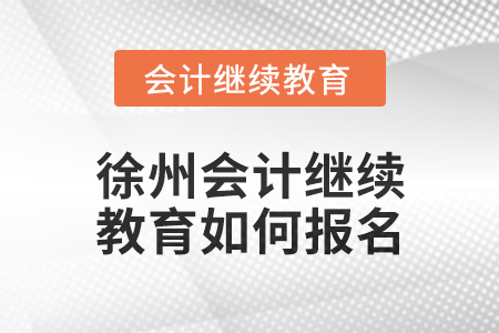 2024年徐州會計繼續教育如何報名？