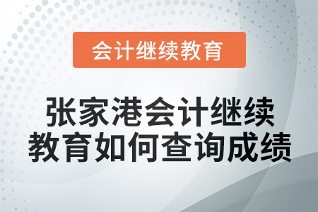 2024年張家港會計繼續教育如何查詢成績？