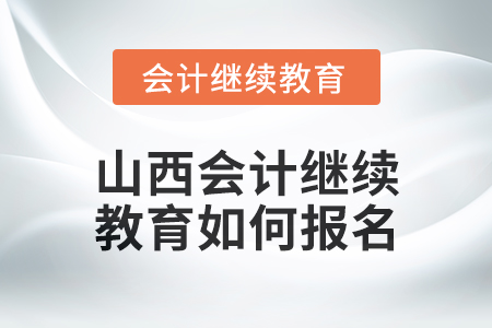 2024年山西會計繼續教育如何報名？