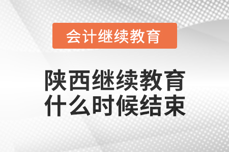 2024年陜西會計繼續教育什么時候結束？