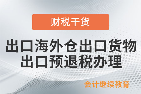 納稅人以出口海外倉方式出口貨物，如何申報辦理 ？