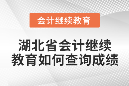 2025年湖北省會計人員繼續教育如何查詢成績？