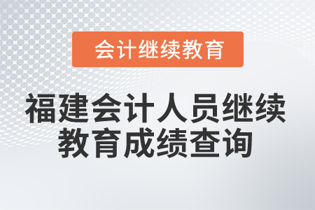 2025年福建省會計人員繼續教育成績查詢