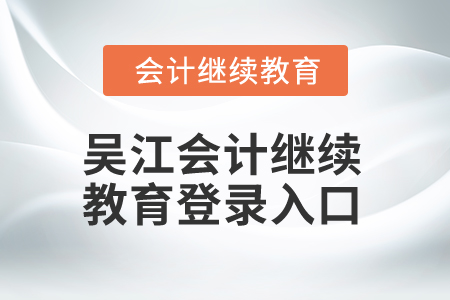 2024年吳江會計繼續教育登錄入口在哪？