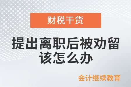 提出離職后又被勸留，該怎么辦？