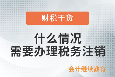 什么情況需要辦理稅務注銷？