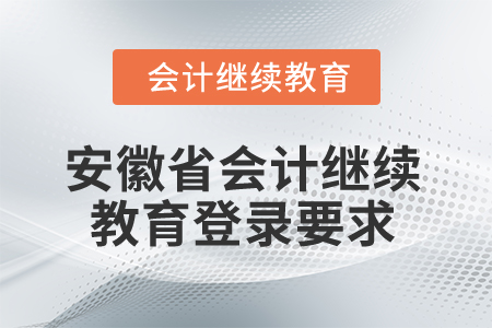2024年安徽省會計繼續教育登錄要求