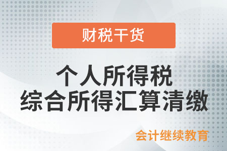 個人所得稅綜合所得匯算清繳的內容是什么？