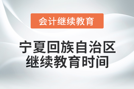 2025年寧夏回族自治區會計專業人員繼續教育時間安排