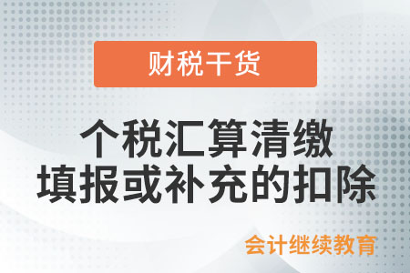 個稅匯算清繳時填報或補充的扣除有哪些？