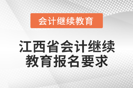 2025年江西省會計專業技術人員繼續教育報名要求