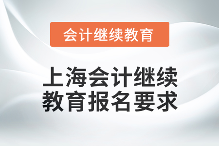 2024年上海會計人員繼續教育報名要求