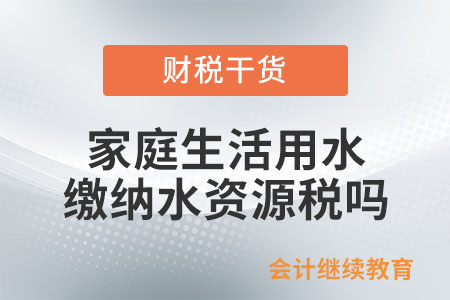 家庭生活用水需要繳納水資源稅嗎？